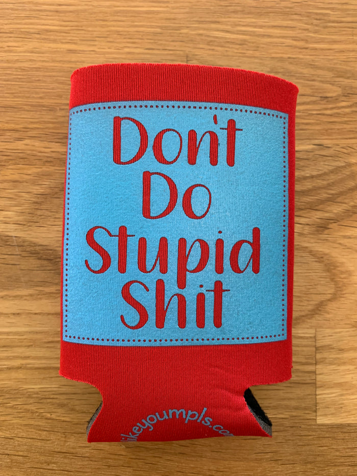 Don't Do Stupid Shit, Do Good Shit Koozie