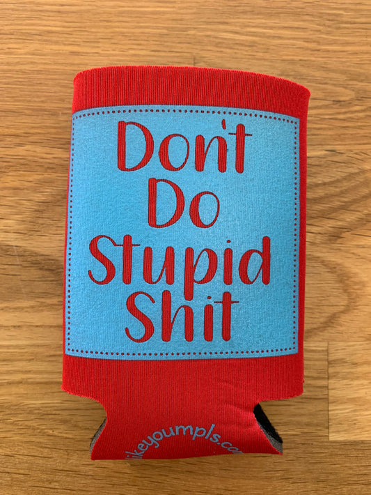 Don't Do Stupid Shit, Do Good Shit Koozie